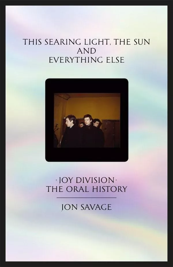 This Searing Light, the Sun and Everything Else: Joy Division - The Oral History This Searing Light, the Sun and Everything Else: Joy Division - The Oral History