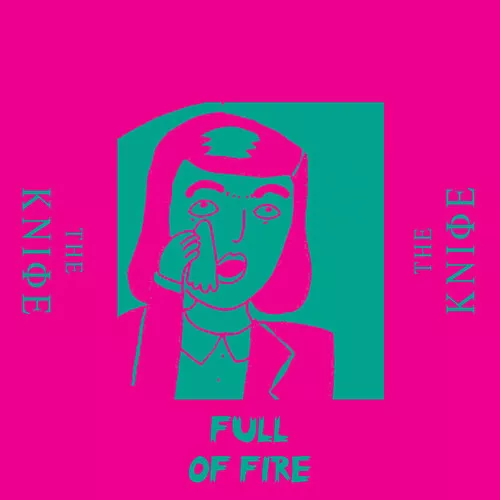 The Knife - Full of Fire The Knife - Full of Fire